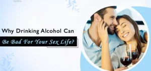 Why Drinking Alcohol Can Be Bad for Your Sex Life