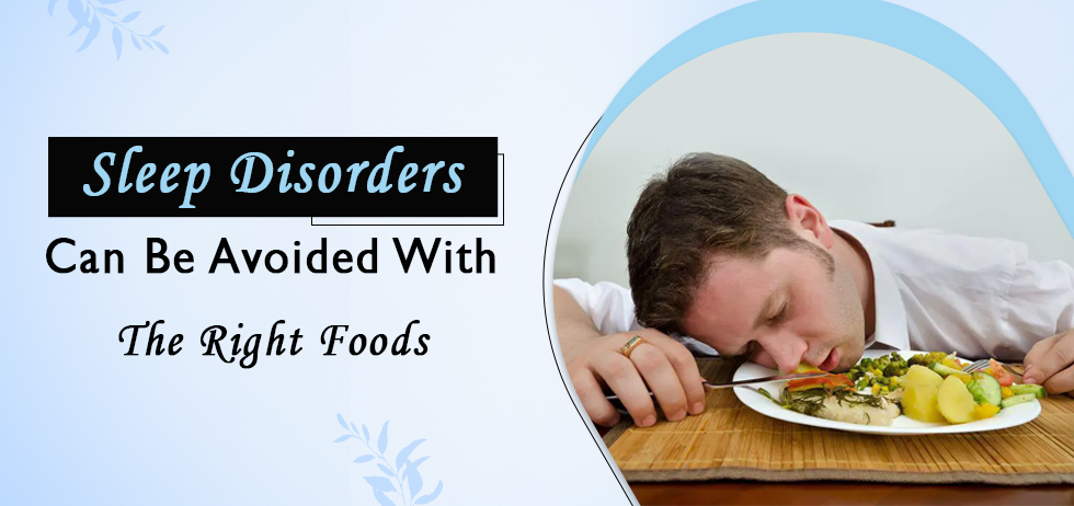 Sleep Disorders Can Be Avoided with The Right Foods