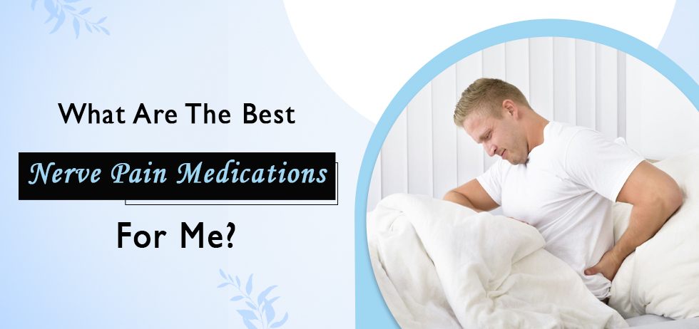 What Are The Best Nerve Pain Medications For Me?