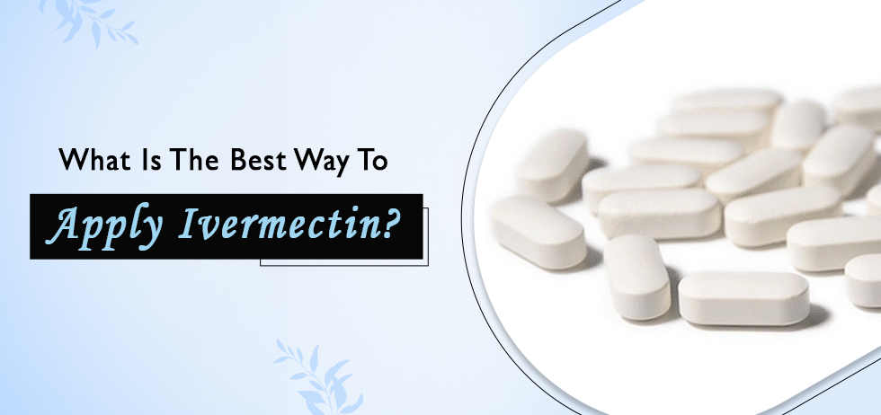 What Is The Best Way To Apply Ivermectin?