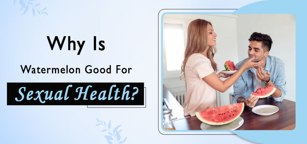 Why is Watermelon Good for Sexual Health?